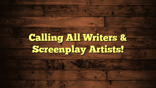 Calling All Writers & Screenplay Artists!