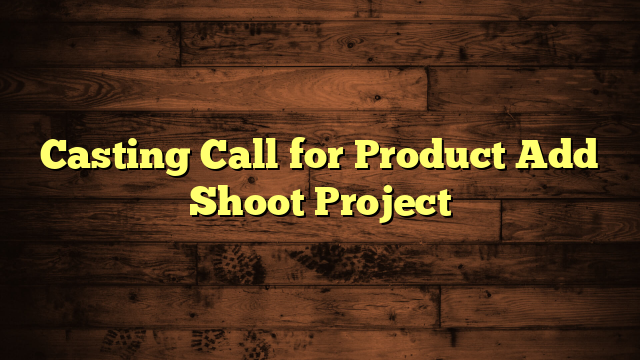 Casting Call for Product Add Shoot Project