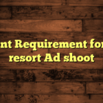 Urgent Requirement for goa resort Ad shoot