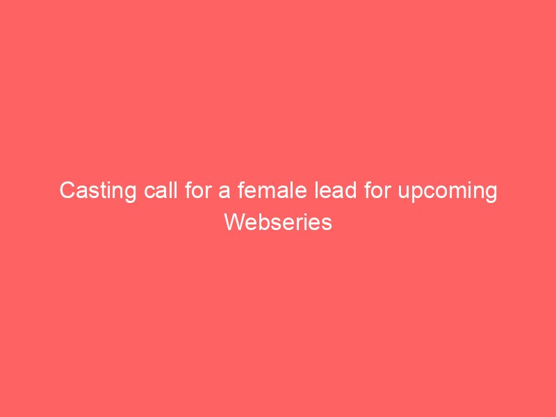 Casting call for a female lead for upcoming Webseries