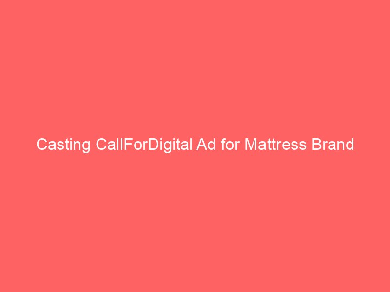 Casting CallForDigital Ad for Mattress Brand