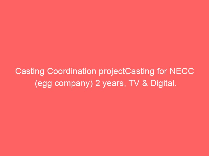 Casting Coordination projectCasting for NECC (egg company) 2 years, TV & Digital.