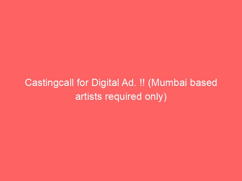 Castingcall for Digital Ad. !! (Mumbai based artists required only)