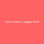 Feature cast for Luggage Brand