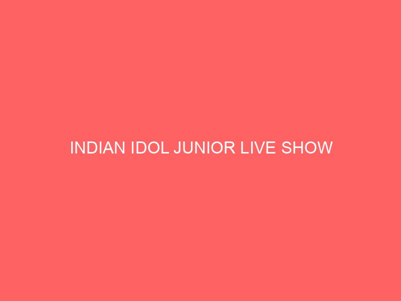 INDIAN IDOL JUNIOR LIVE SHOW