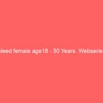 Need female age18 – 30 Years. Webseries