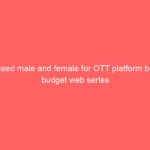 Need male and female for OTT platform big budget web series