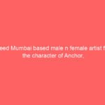 Need Mumbai based male n female artist for the character of Anchor,