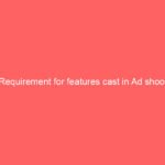 Requirement for features cast in Ad shoot