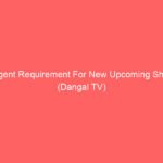 Urgent Requirement For New Upcoming Show (Dangal TV)