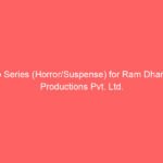 Web Series (Horror/Suspense) for Ram Dhanush Productions Pvt. Ltd.